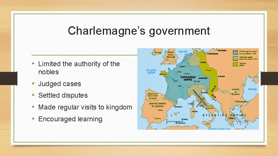 Charlemagne’s government • Limited the authority of the nobles • • Judged cases Settled