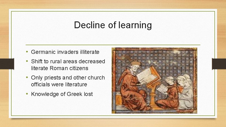 Decline of learning • Germanic invaders illiterate • Shift to rural areas decreased literate