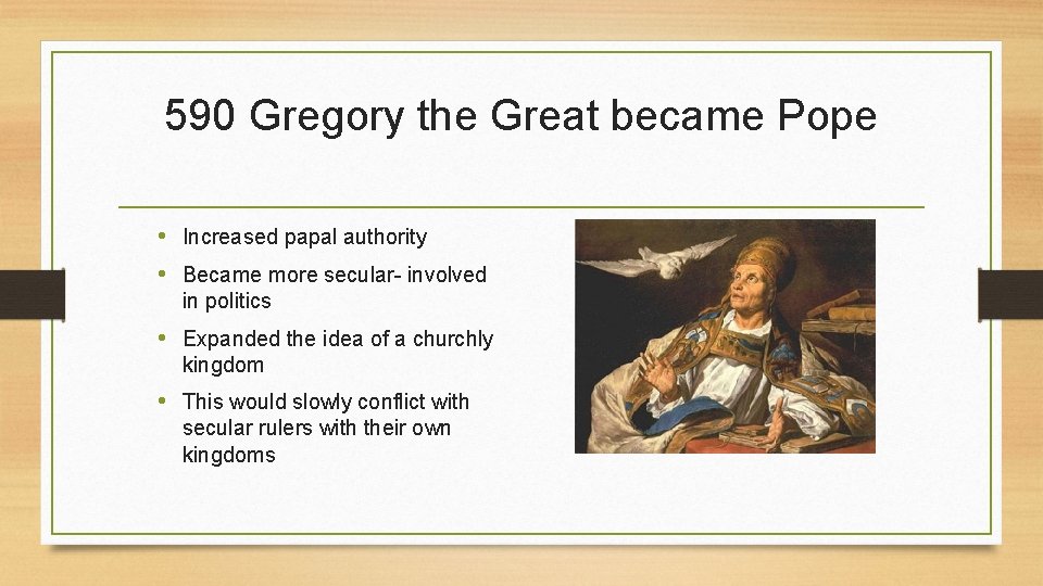 590 Gregory the Great became Pope • Increased papal authority • Became more secular-