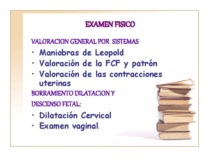 EXAMEN FISICO VALORACION GENERAL POR SISTEMAS • Maniobras de Leopold • Valoración de la