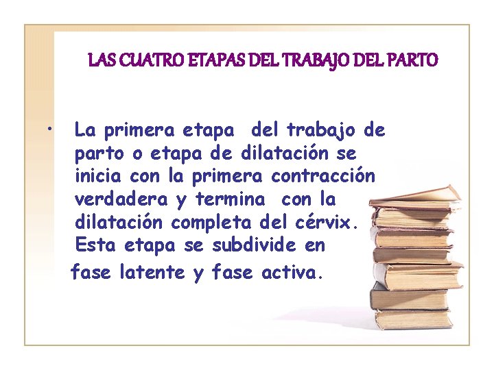 LAS CUATRO ETAPAS DEL TRABAJO DEL PARTO • La primera etapa del trabajo de