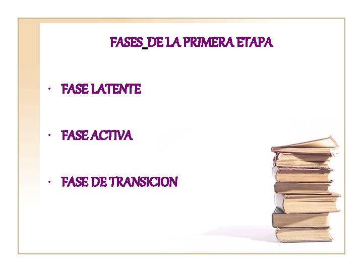 FASES DE LA PRIMERA ETAPA • FASE LATENTE • FASE ACTIVA • FASE DE