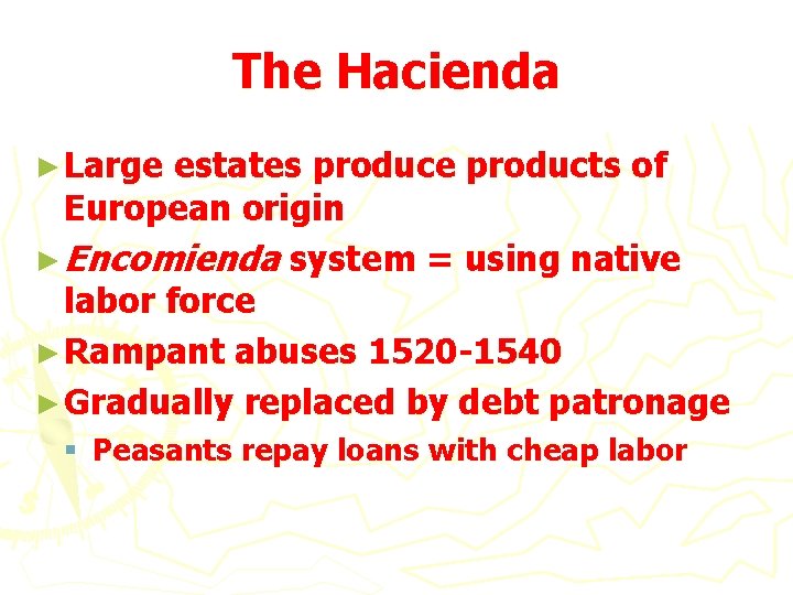 The Hacienda ► Large estates produce products of European origin ► Encomienda system =