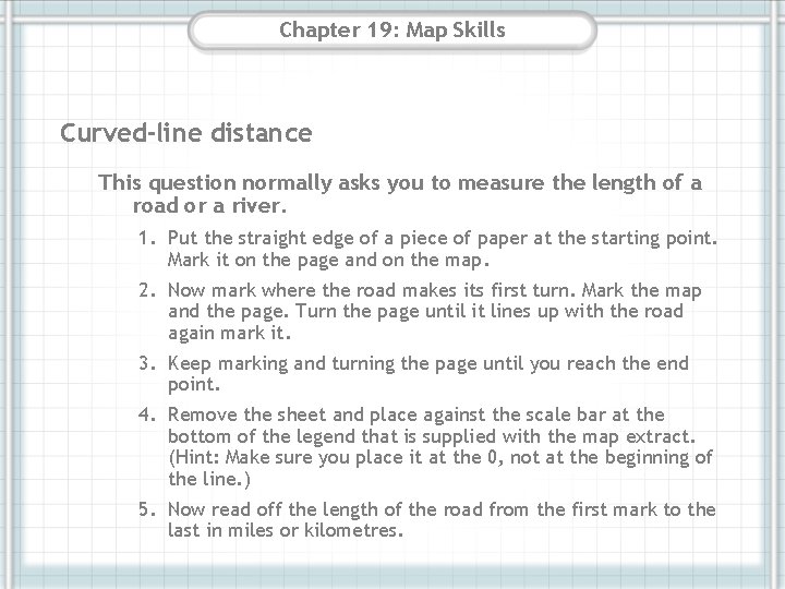 Chapter 19: Map Skills Curved-line distance This question normally asks you to measure the