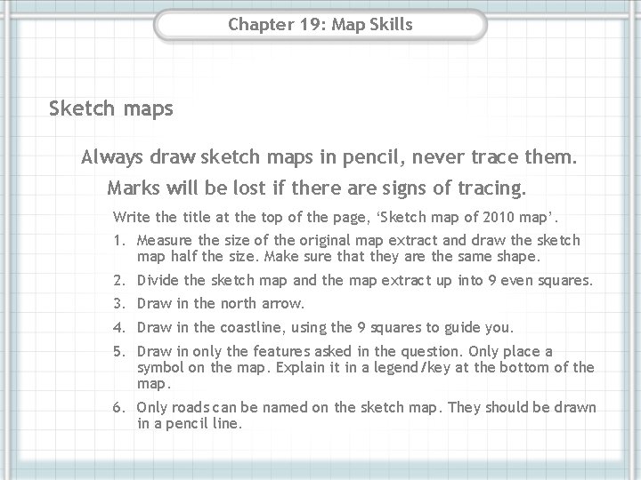 Chapter 19: Map Skills Sketch maps Always draw sketch maps in pencil, never trace