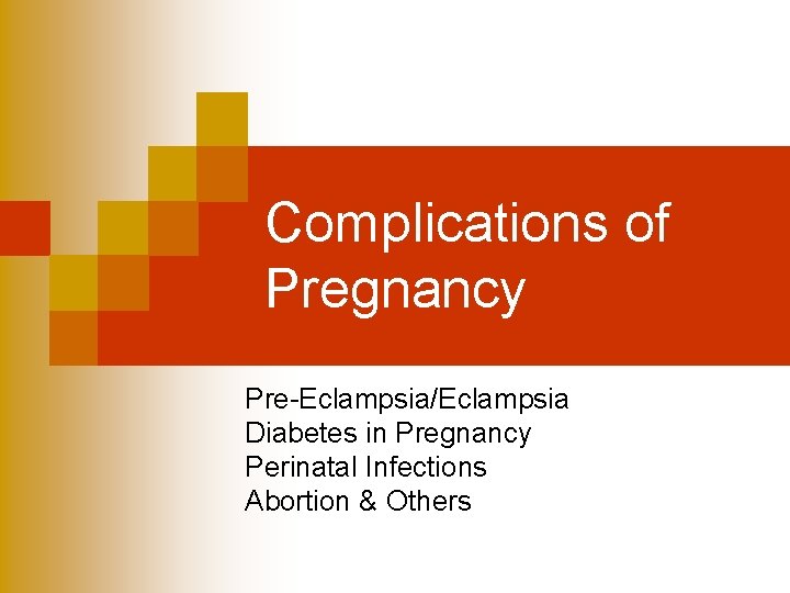 Complications of Pregnancy Pre-Eclampsia/Eclampsia Diabetes in Pregnancy Perinatal Infections Abortion & Others 