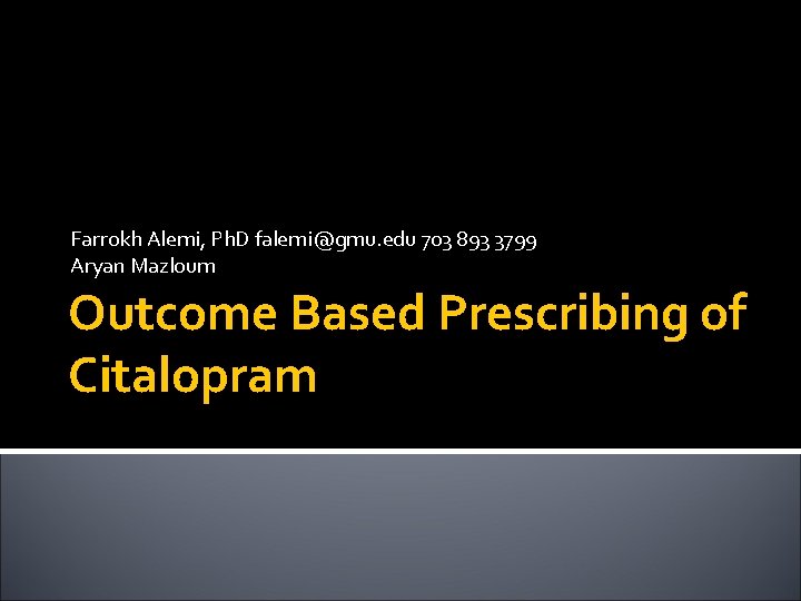 Farrokh Alemi, Ph. D falemi@gmu. edu 703 893 3799 Aryan Mazloum Outcome Based Prescribing