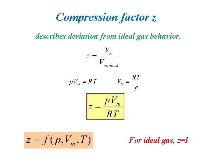 Compression factor z describes deviation from ideal gas behavior. For ideal gas, z=1 