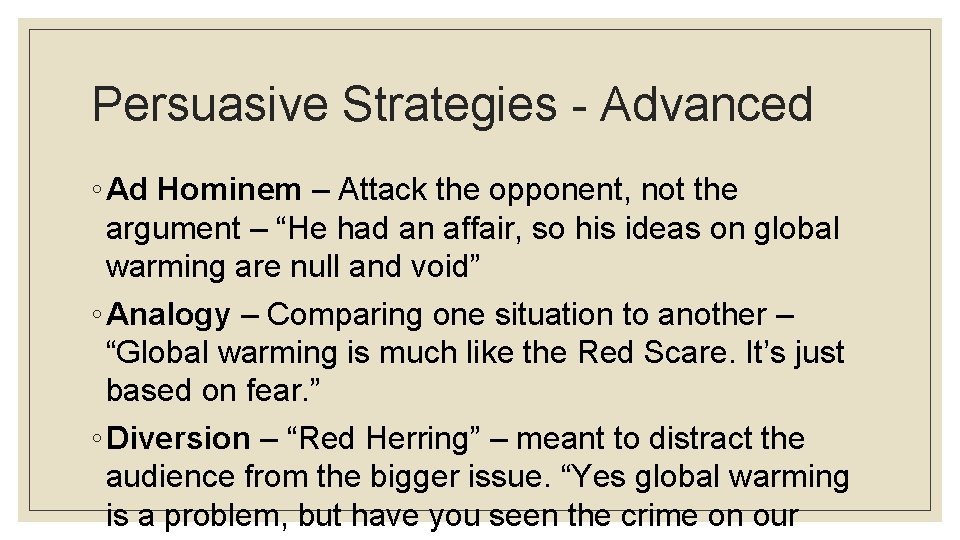 Persuasive Strategies - Advanced ◦ Ad Hominem – Attack the opponent, not the argument