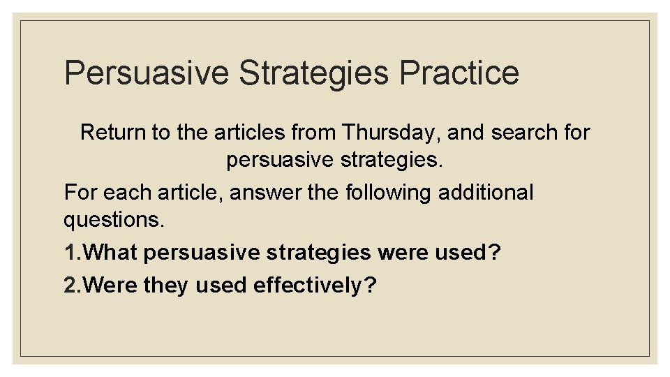 Persuasive Strategies Practice Return to the articles from Thursday, and search for persuasive strategies.