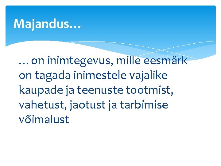 Majandus… …on inimtegevus, mille eesmärk on tagada inimestele vajalike kaupade ja teenuste tootmist, vahetust,