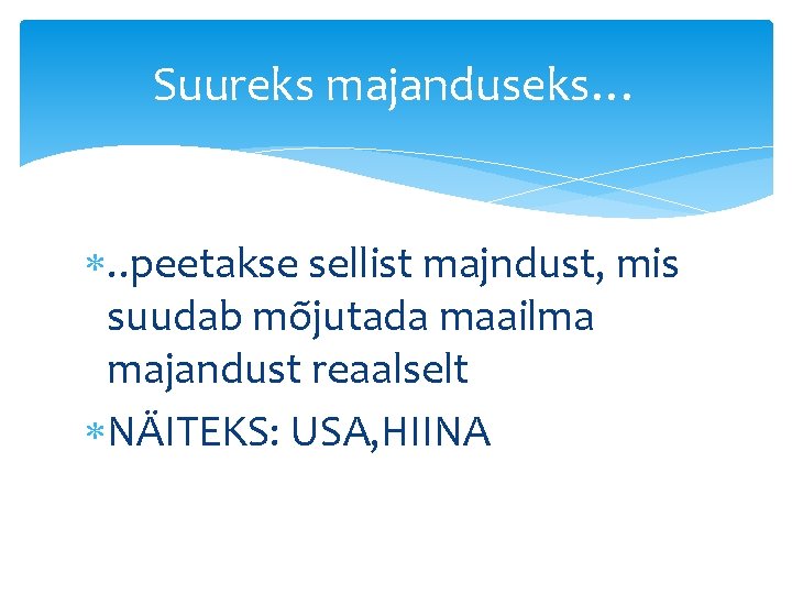 Suureks majanduseks… . . peetakse sellist majndust, mis suudab mõjutada maailma majandust reaalselt NÄITEKS: