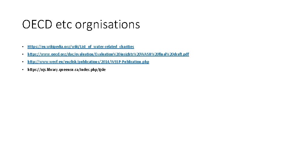 OECD etc orgnisations • Https: //en. wikipedia. org/wiki/List_of_water-related_charities • https: //www. oecd. org/dac/evaluation/Evaluation%20 insights%20