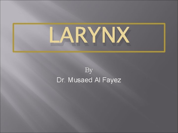 LARYNX By Dr. Musaed Al Fayez 
