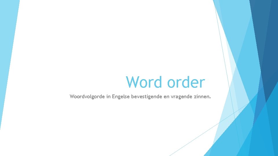 Word order Woordvolgorde in Engelse bevestigende en vragende zinnen. 