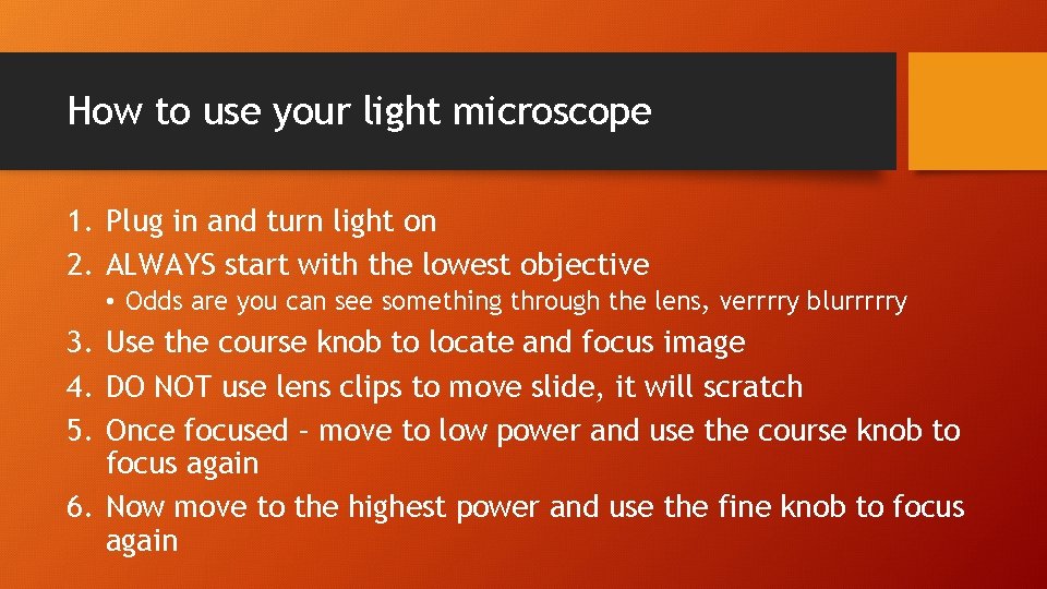 How to use your light microscope 1. Plug in and turn light on 2.