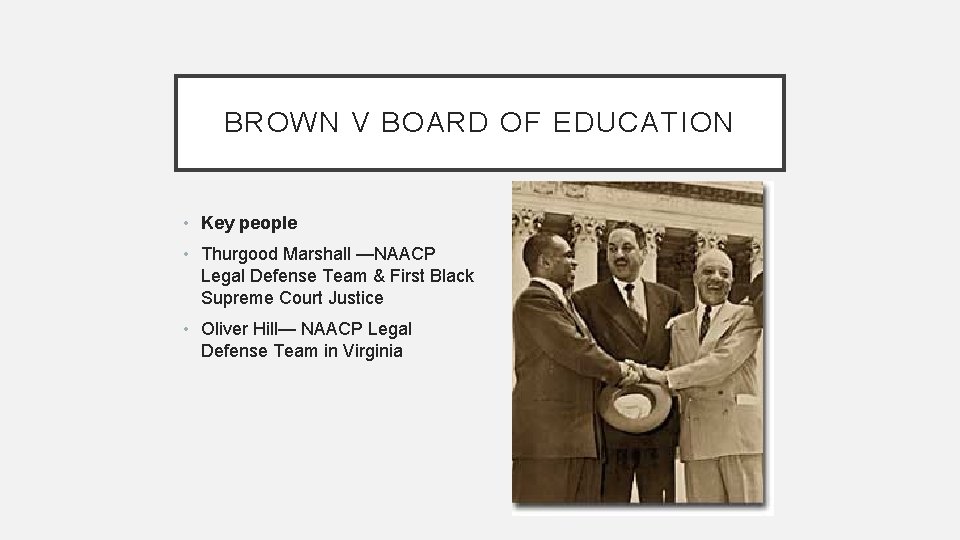 BROWN V BOARD OF EDUCATION • Key people • Thurgood Marshall —NAACP Legal Defense