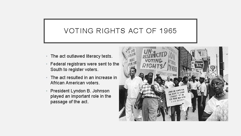 VOTING RIGHTS ACT OF 1965 • The act outlawed literacy tests. • Federal registrars