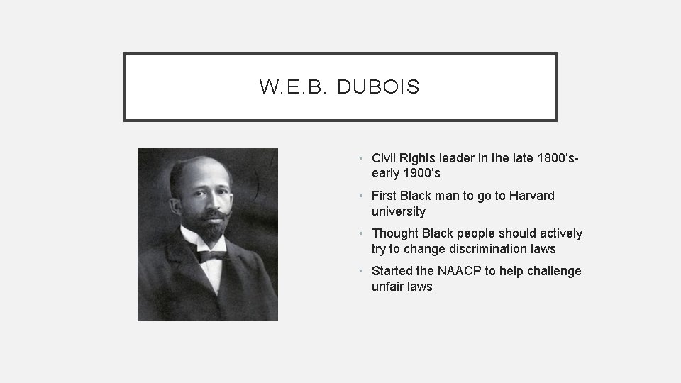 W. E. B. DUBOIS • Civil Rights leader in the late 1800’searly 1900’s •