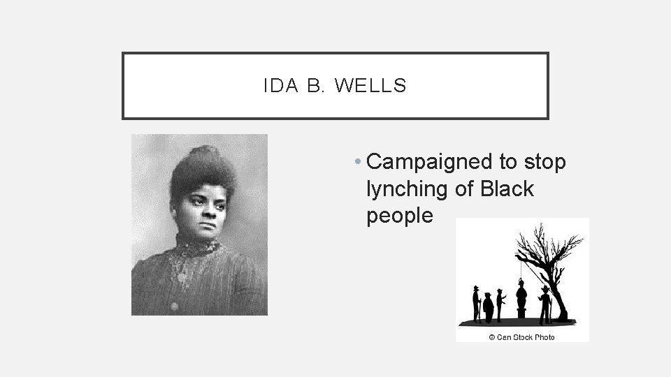 IDA B. WELLS • Campaigned to stop lynching of Black people 