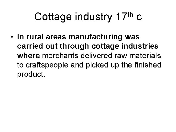 Cottage industry 17 th c • In rural areas manufacturing was carried out through