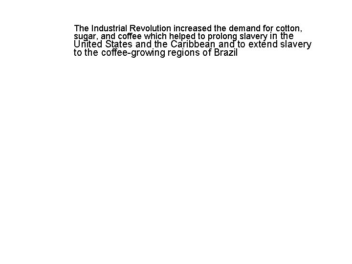 The Industrial Revolution increased the demand for cotton, sugar, and coffee which helped to