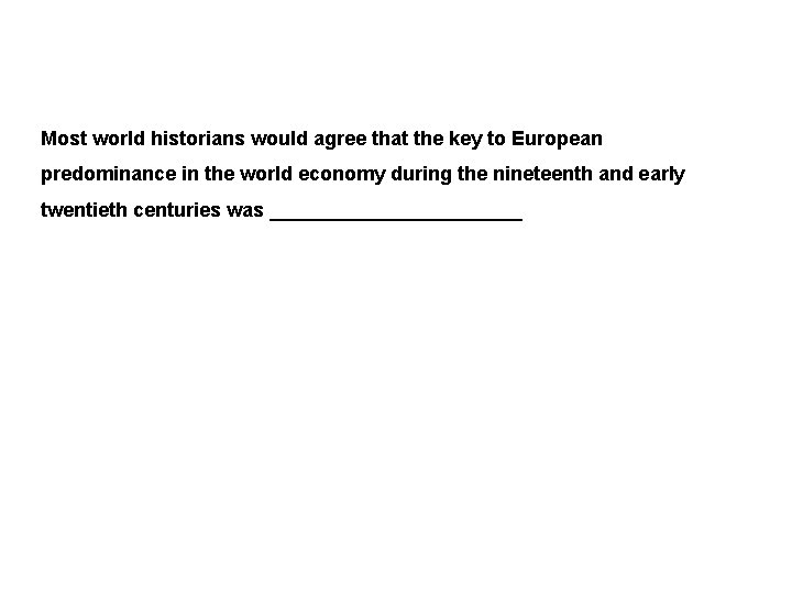 Most world historians would agree that the key to European predominance in the world