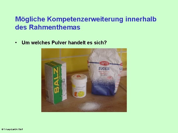 Mögliche Kompetenzerweiterung innerhalb des Rahmenthemas • Um welches Pulver handelt es sich? ©T. Kasprzak&A.