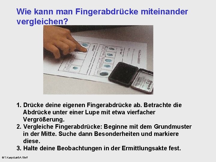 Wie kann man Fingerabdrücke miteinander vergleichen? 1. Drücke deine eigenen Fingerabdrücke ab. Betrachte die