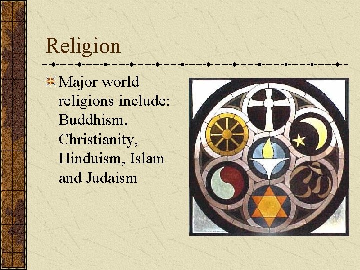 Religion Major world religions include: Buddhism, Christianity, Hinduism, Islam and Judaism 