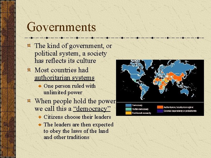 Governments The kind of government, or political system, a society has reflects its culture