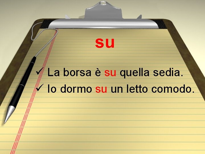 su ü La borsa è su quella sedia. ü Io dormo su un letto