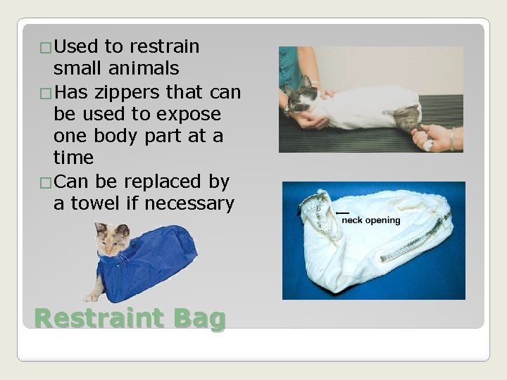�Used to restrain small animals �Has zippers that can be used to expose one