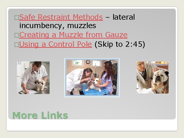 �Safe Restraint Methods – lateral incumbency, muzzles �Creating a Muzzle from Gauze �Using a