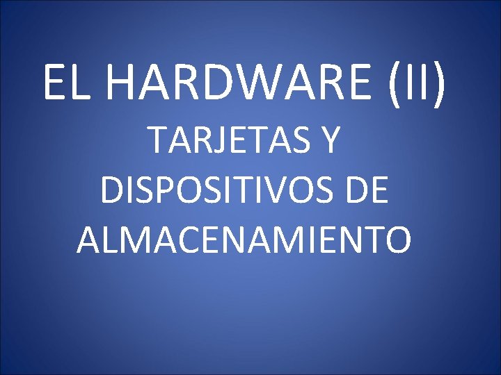 EL HARDWARE (II) TARJETAS Y DISPOSITIVOS DE ALMACENAMIENTO 