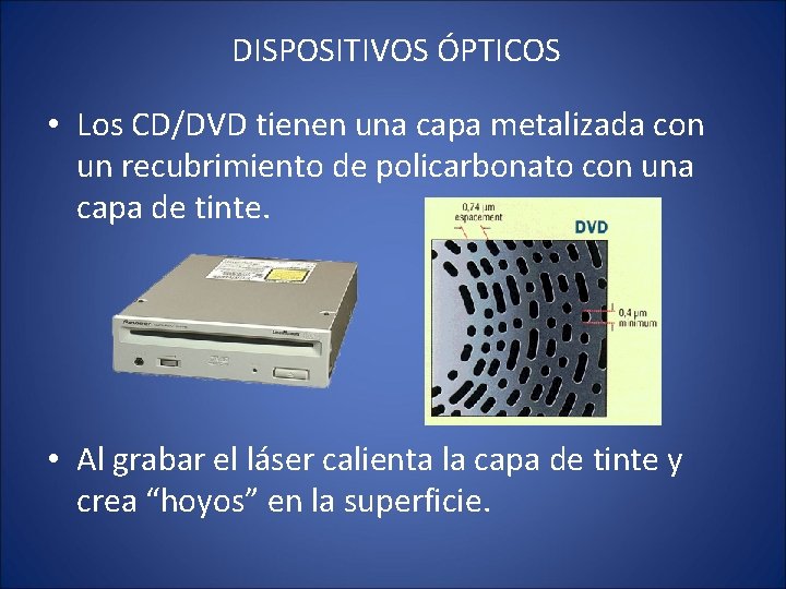 DISPOSITIVOS ÓPTICOS • Los CD/DVD tienen una capa metalizada con un recubrimiento de policarbonato