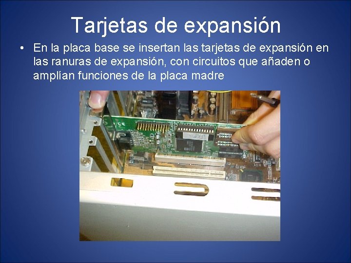 Tarjetas de expansión • En la placa base se insertan las tarjetas de expansión