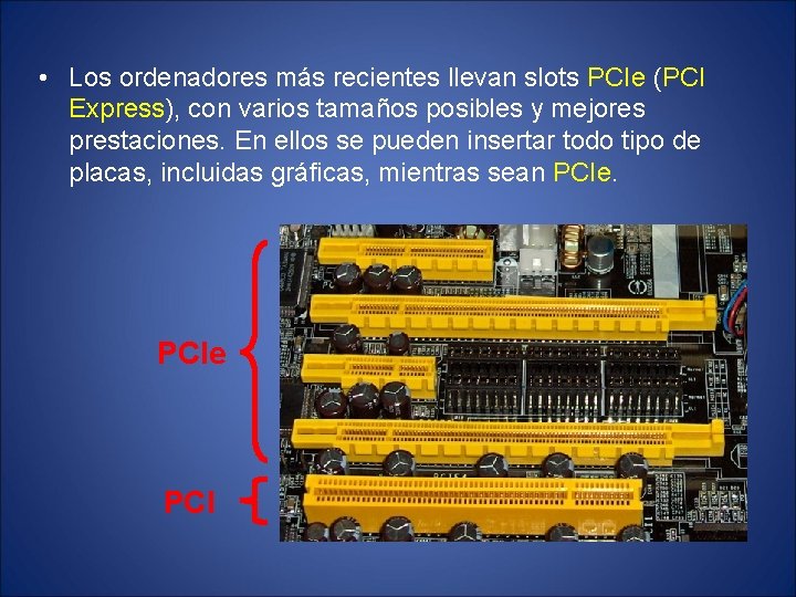  • Los ordenadores más recientes llevan slots PCIe (PCI Express), con varios tamaños