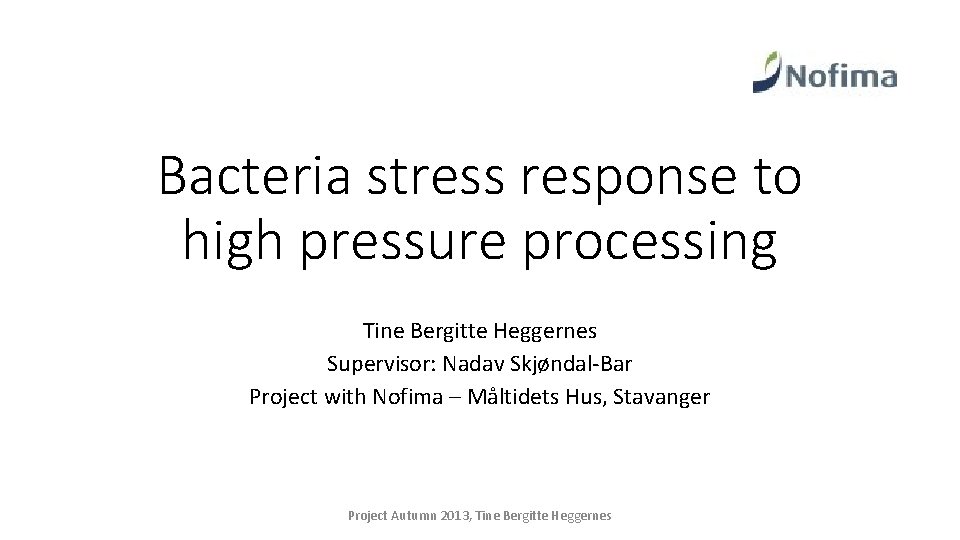 Bacteria stress response to high pressure processing Tine Bergitte Heggernes Supervisor: Nadav Skjøndal-Bar Project