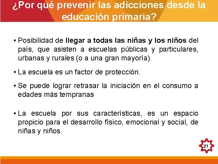 ¿Por qué prevenir las adicciones desde la educación primaria? • Posibilidad de llegar a