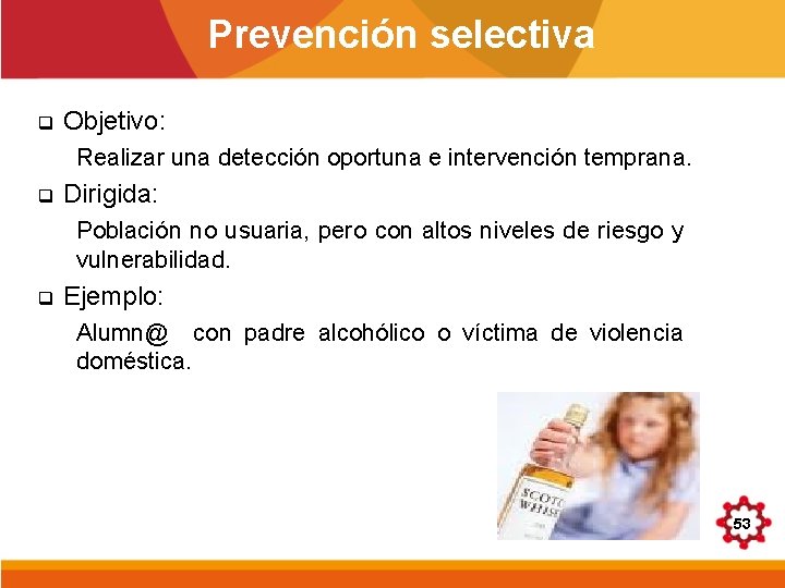 Prevención selectiva q Objetivo: Realizar una detección oportuna e intervención temprana. q Dirigida: Población