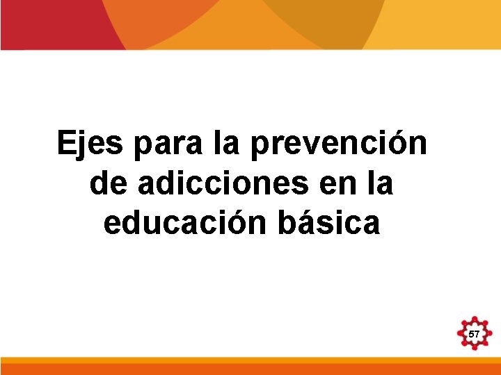 Ejes para la prevención de adicciones en la educación básica 57 