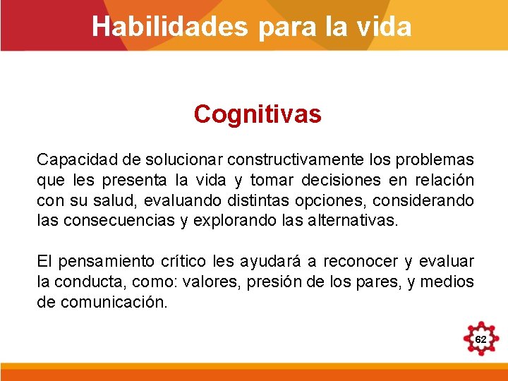 Habilidades para la vida Cognitivas Capacidad de solucionar constructivamente los problemas que les presenta