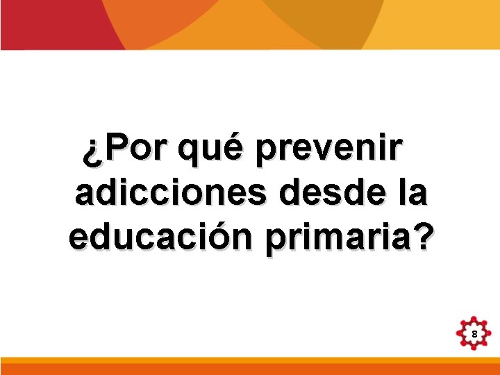 ¿Por qué prevenir adicciones desde la educación primaria? 8 