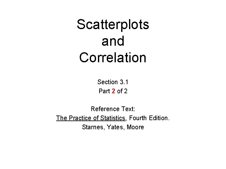 Scatterplots and Correlation Section 3. 1 Part 2 of 2 Reference Text: The Practice