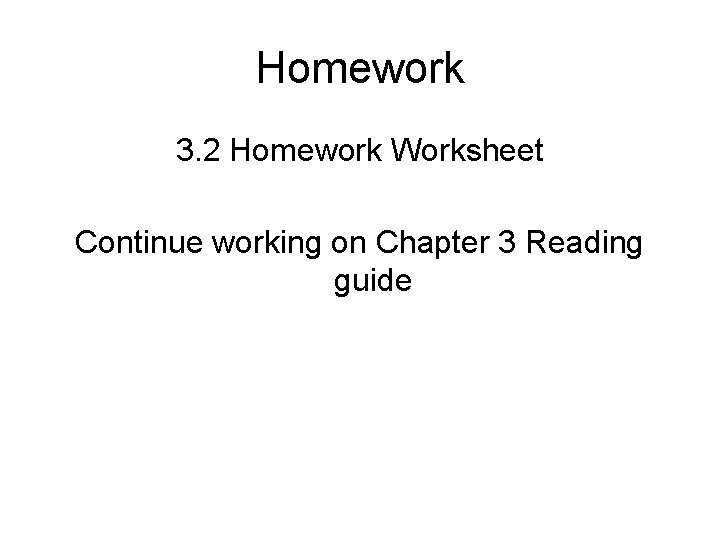 Homework 3. 2 Homework Worksheet Continue working on Chapter 3 Reading guide 