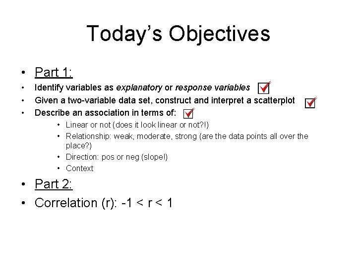Today’s Objectives • Part 1: • • • Identify variables as explanatory or response