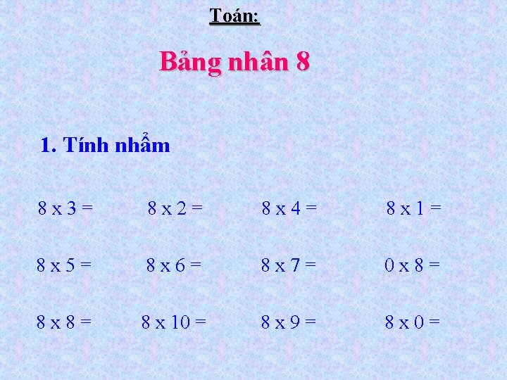 Toán: Bảng nhân 8 1. Tính nhẩm 8 x 3= 8 x 2= 8