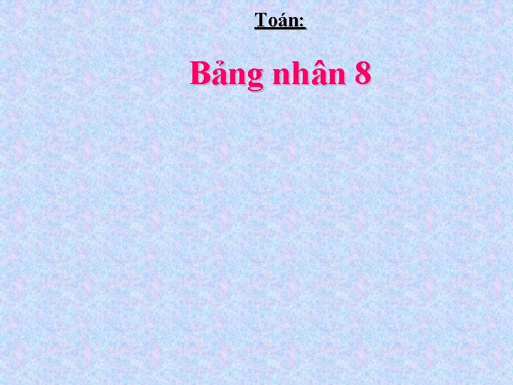 Toán: Bảng nhân 8 