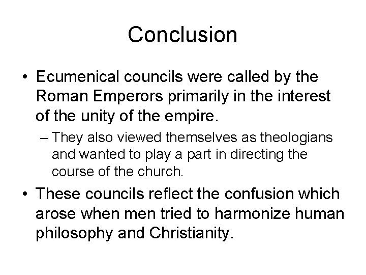 Conclusion • Ecumenical councils were called by the Roman Emperors primarily in the interest